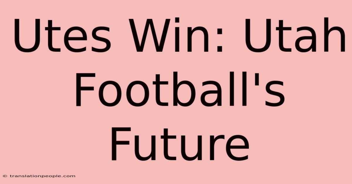 Utes Win: Utah Football's Future