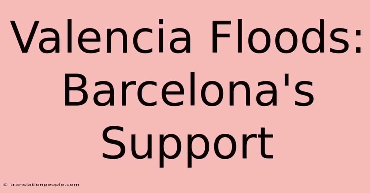 Valencia Floods: Barcelona's Support