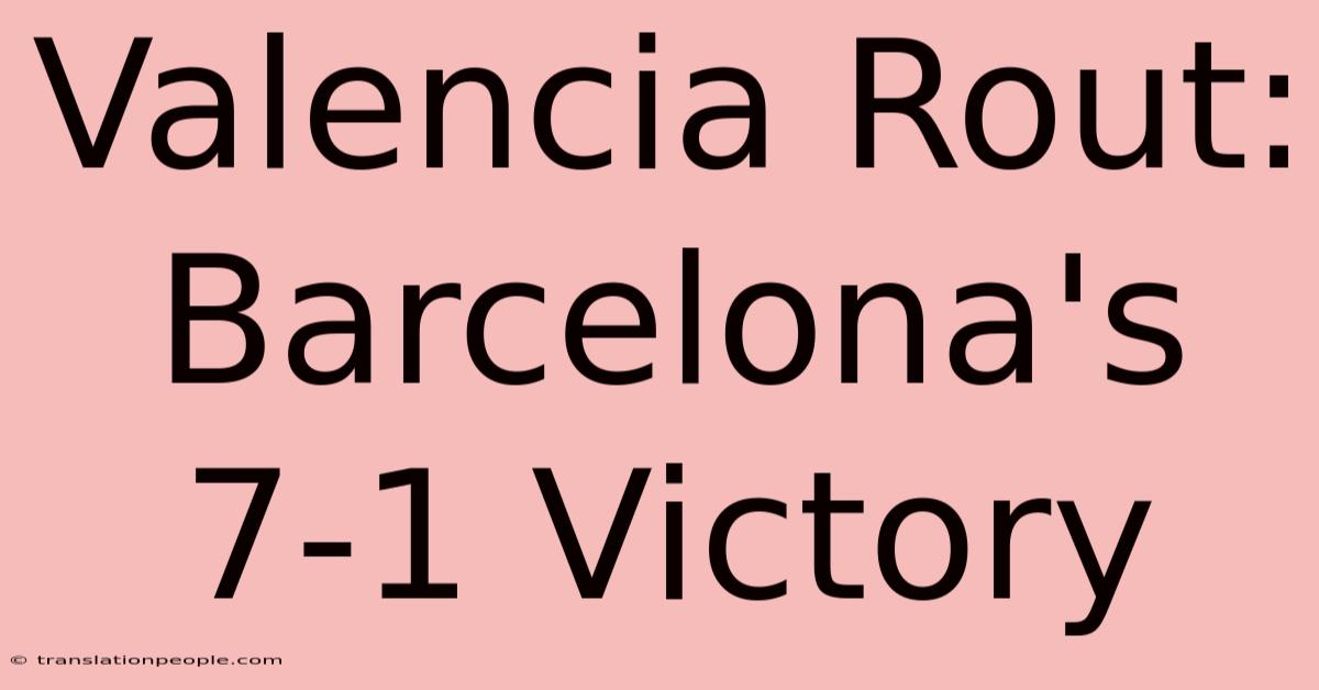 Valencia Rout: Barcelona's 7-1 Victory