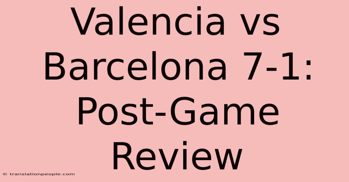 Valencia Vs Barcelona 7-1: Post-Game Review