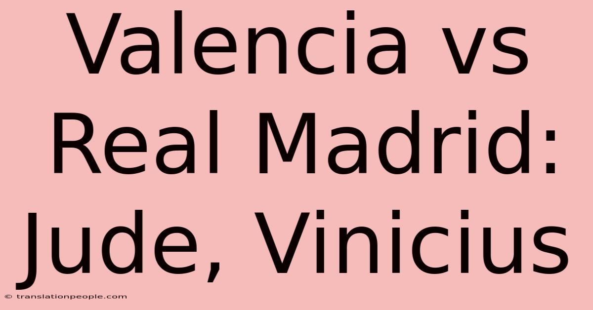 Valencia Vs Real Madrid: Jude, Vinicius