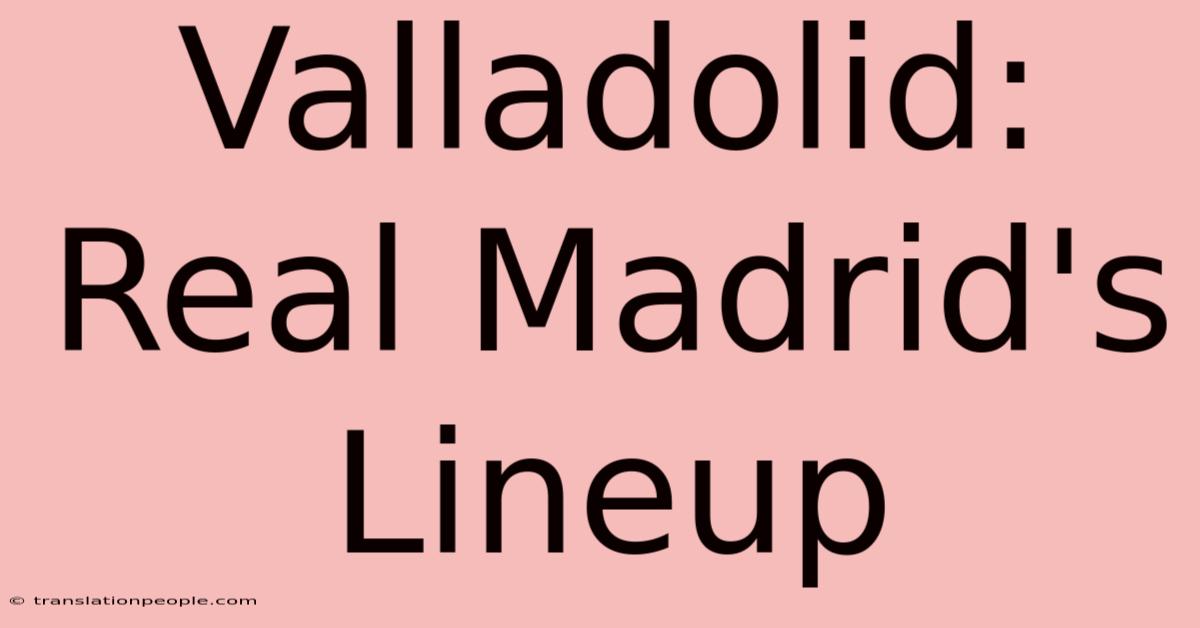 Valladolid: Real Madrid's Lineup