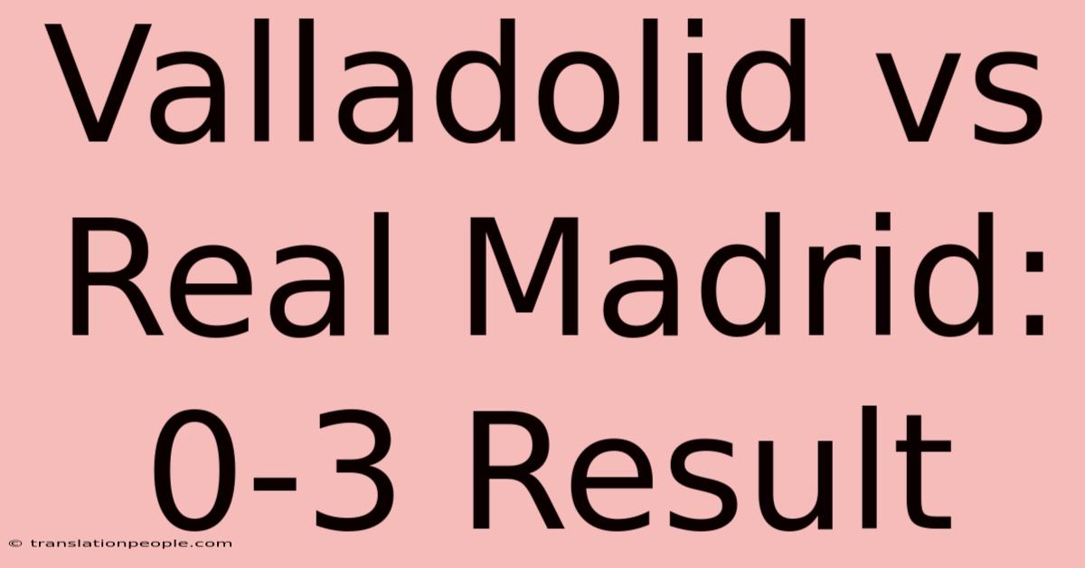 Valladolid Vs Real Madrid: 0-3 Result