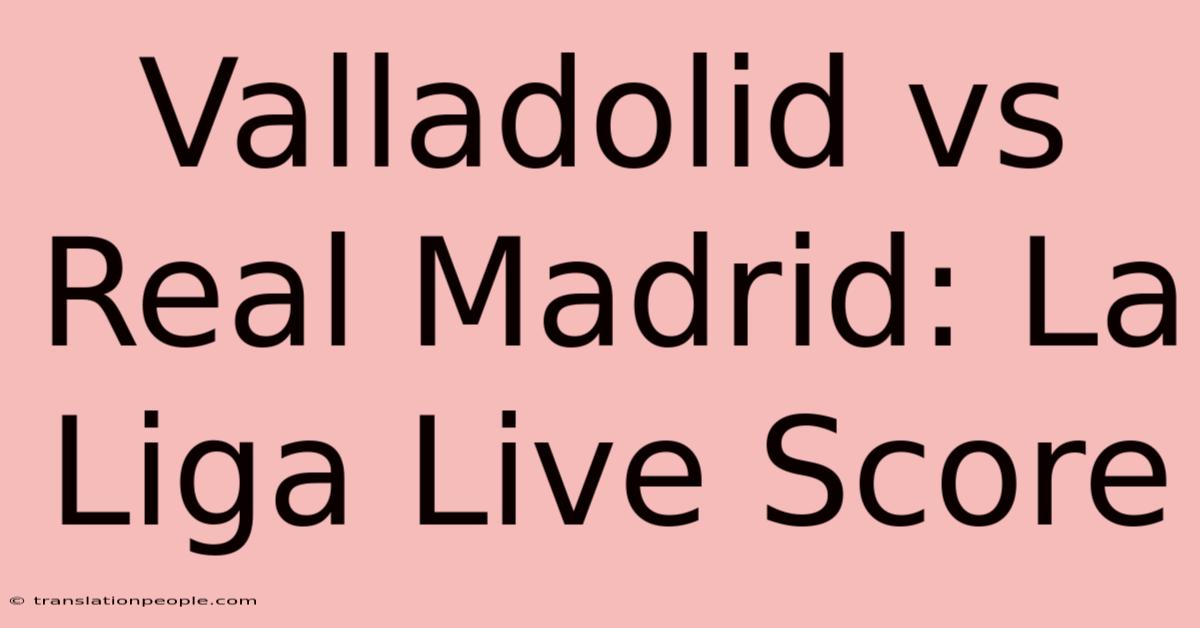 Valladolid Vs Real Madrid: La Liga Live Score