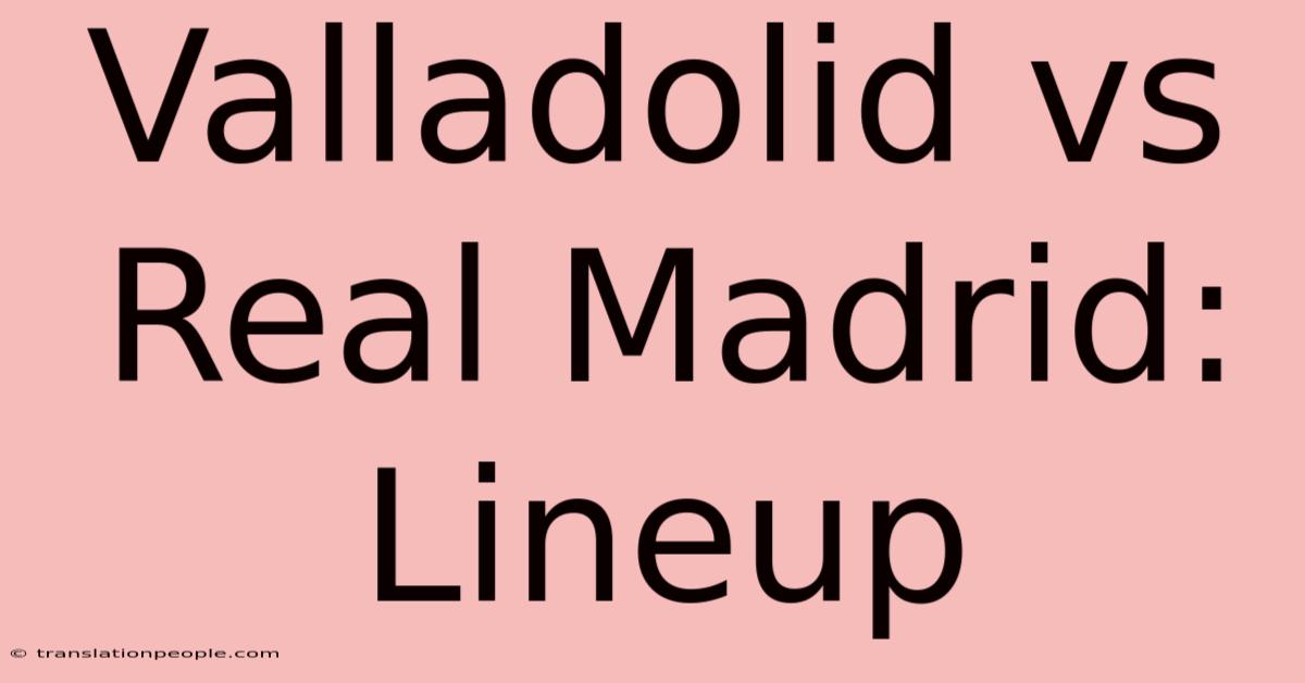 Valladolid Vs Real Madrid: Lineup