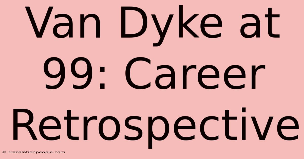 Van Dyke At 99: Career Retrospective