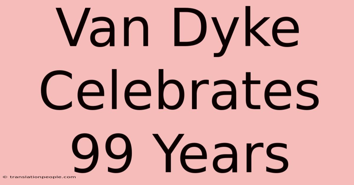 Van Dyke Celebrates 99 Years