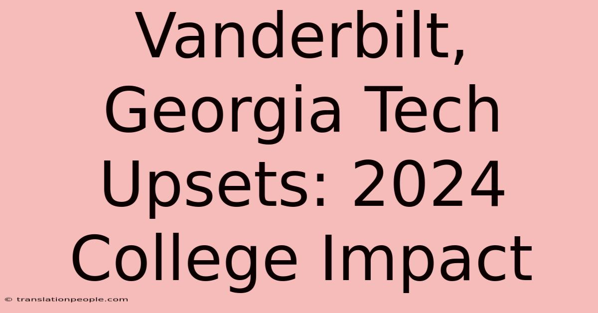 Vanderbilt, Georgia Tech Upsets: 2024 College Impact