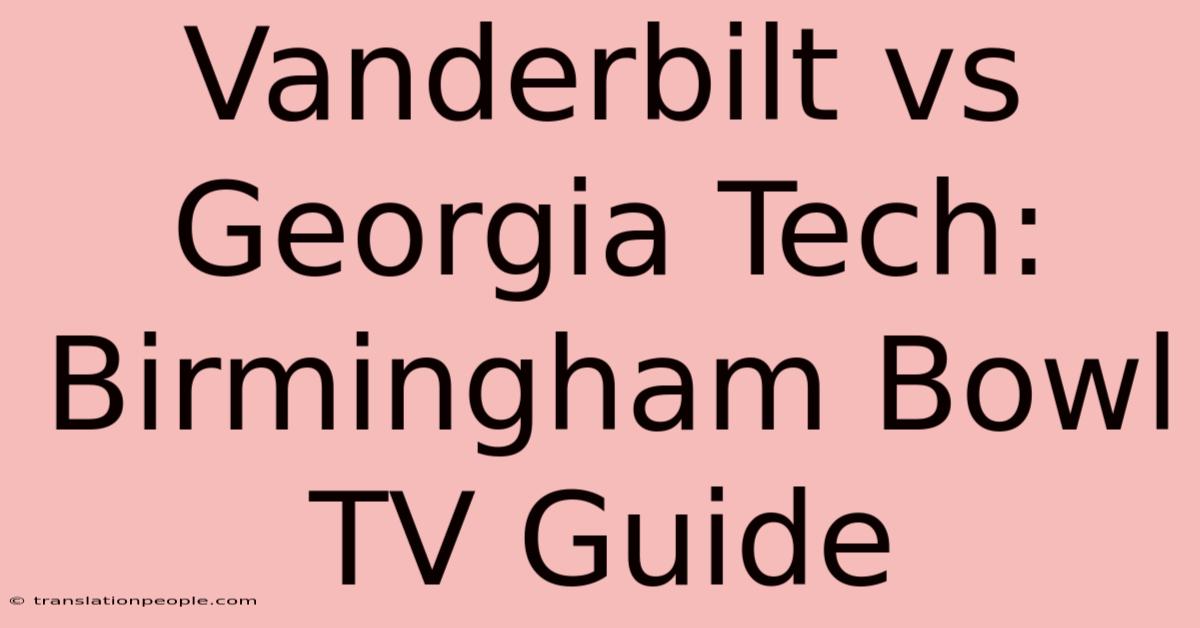 Vanderbilt Vs Georgia Tech: Birmingham Bowl TV Guide