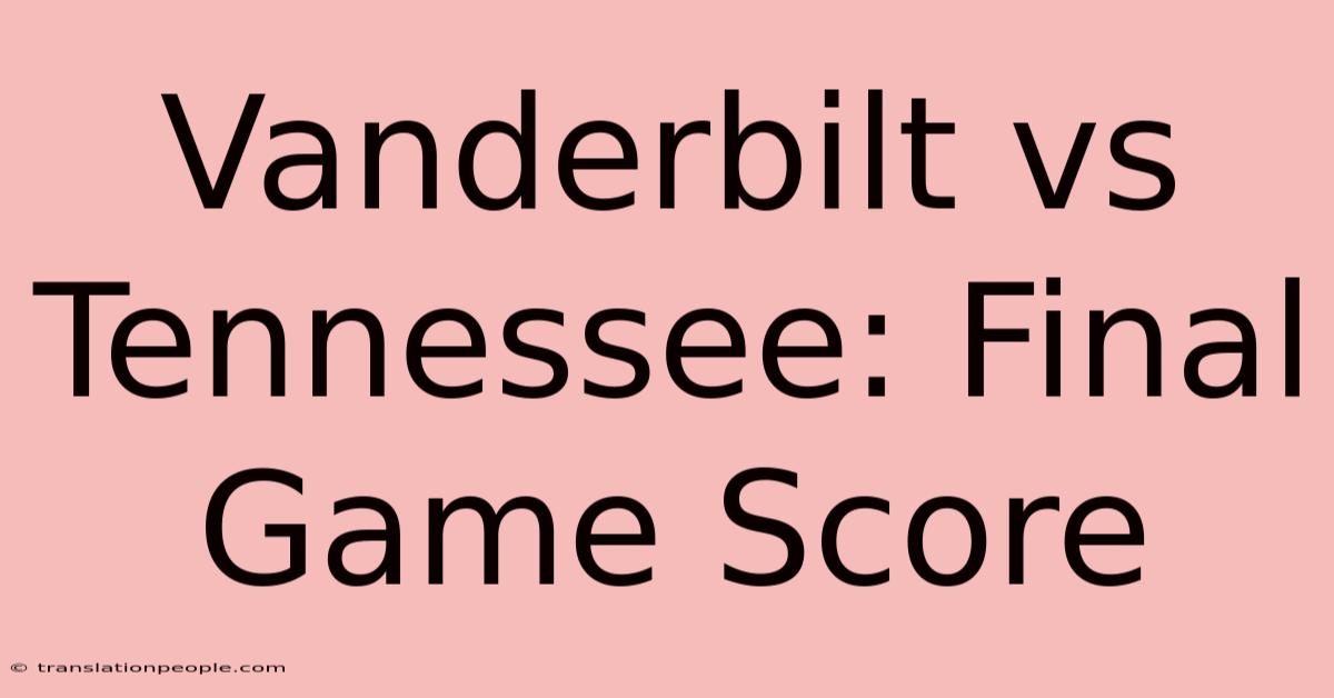 Vanderbilt Vs Tennessee: Final Game Score