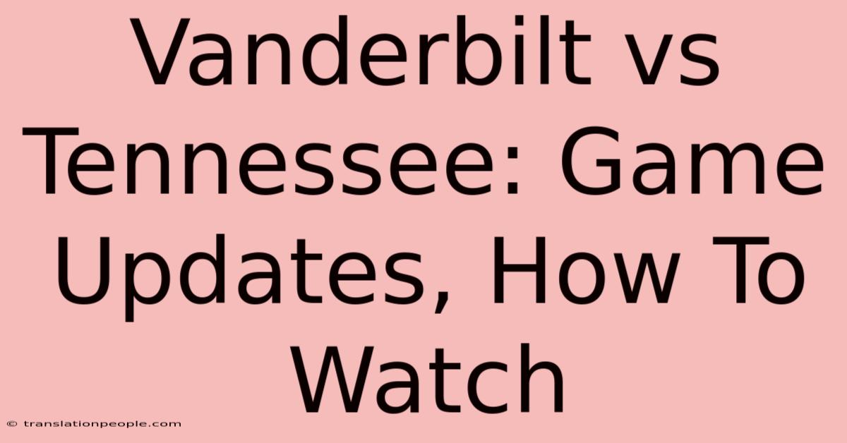 Vanderbilt Vs Tennessee: Game Updates, How To Watch