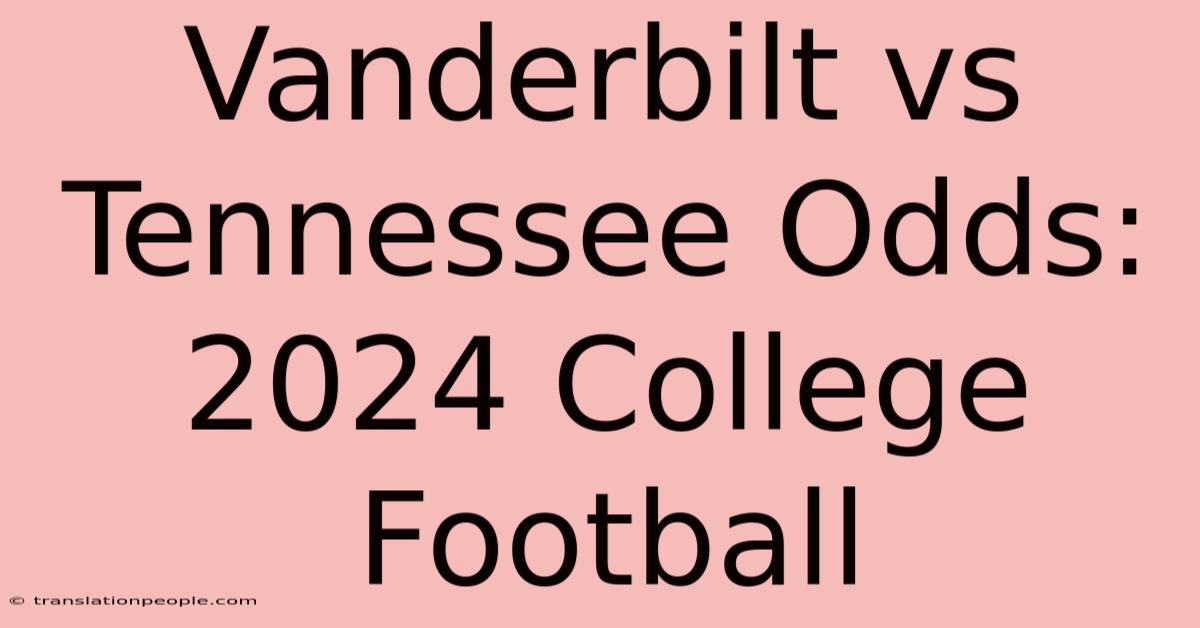 Vanderbilt Vs Tennessee Odds: 2024 College Football