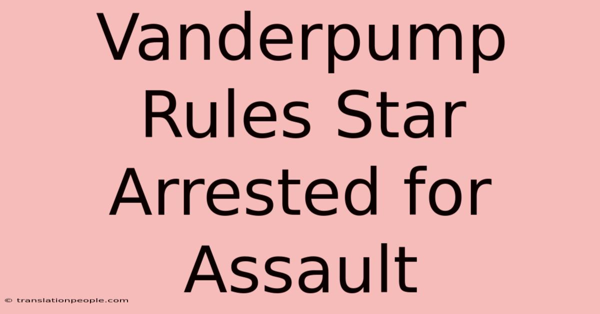 Vanderpump Rules Star Arrested For Assault