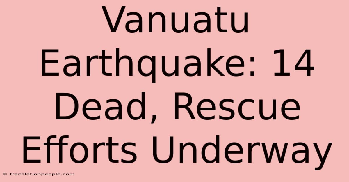 Vanuatu Earthquake: 14 Dead, Rescue Efforts Underway