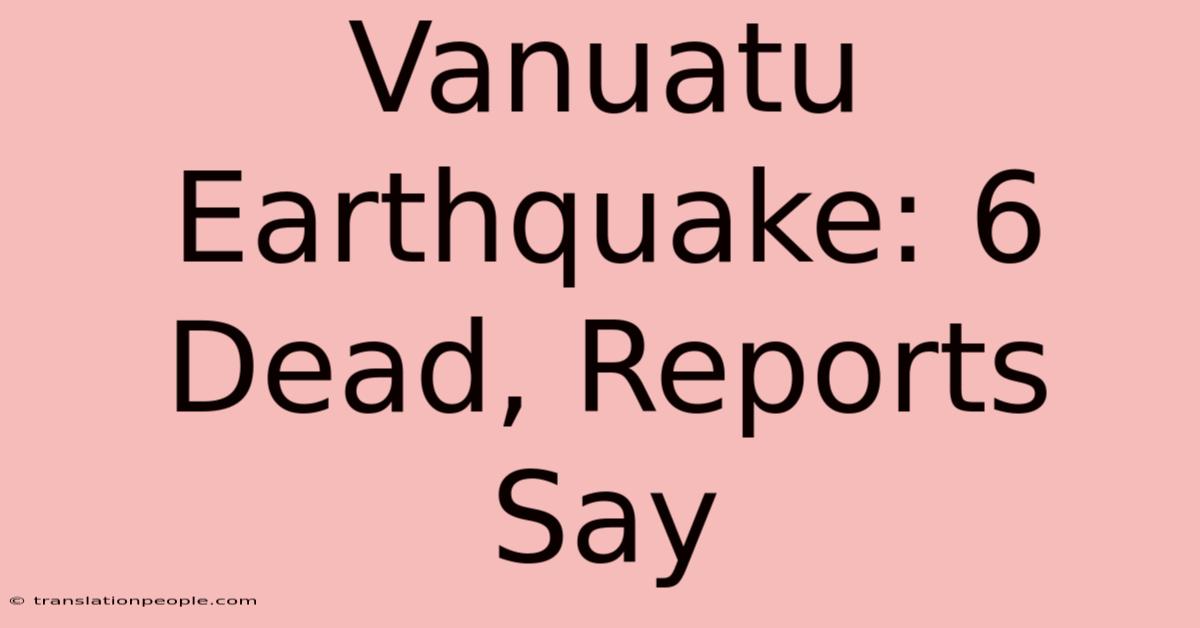 Vanuatu Earthquake: 6 Dead, Reports Say