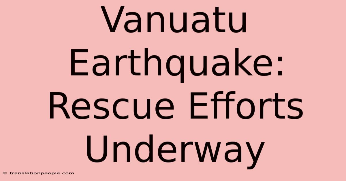 Vanuatu Earthquake: Rescue Efforts Underway