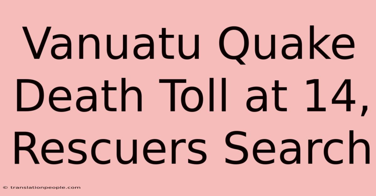 Vanuatu Quake Death Toll At 14, Rescuers Search