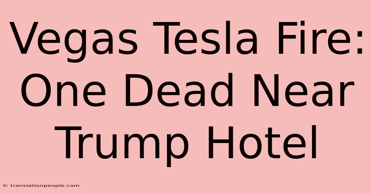 Vegas Tesla Fire: One Dead Near Trump Hotel