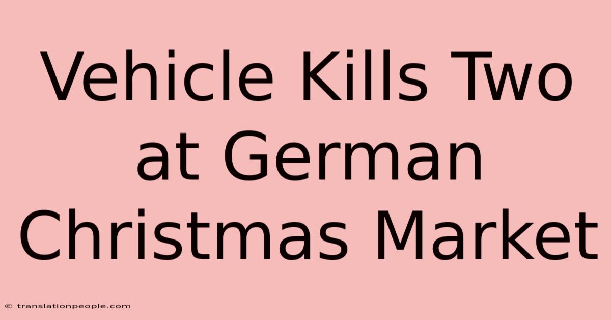 Vehicle Kills Two At German Christmas Market