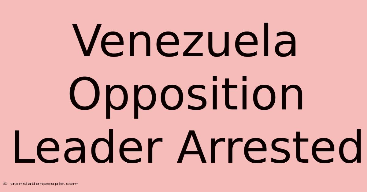 Venezuela Opposition Leader Arrested