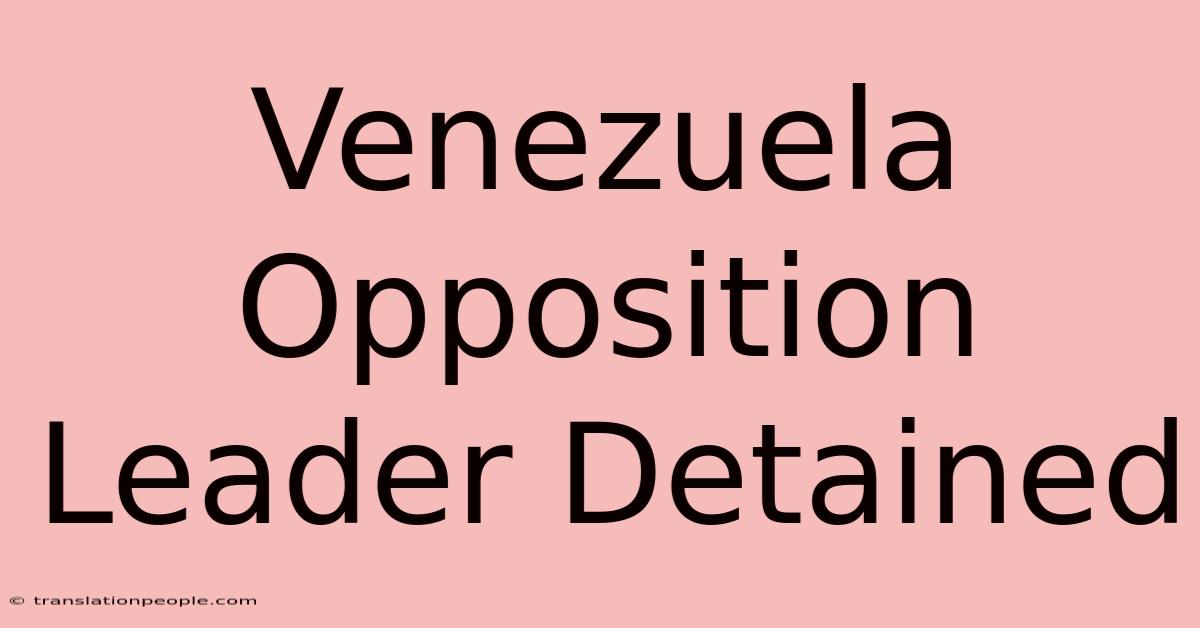 Venezuela Opposition Leader Detained