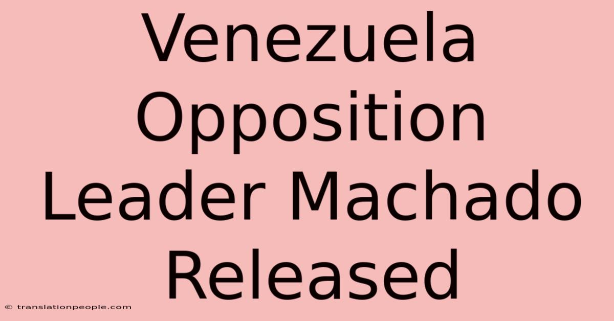 Venezuela Opposition Leader Machado Released