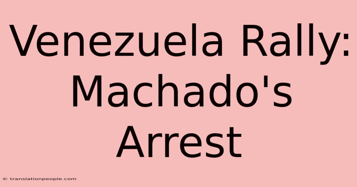 Venezuela Rally: Machado's Arrest