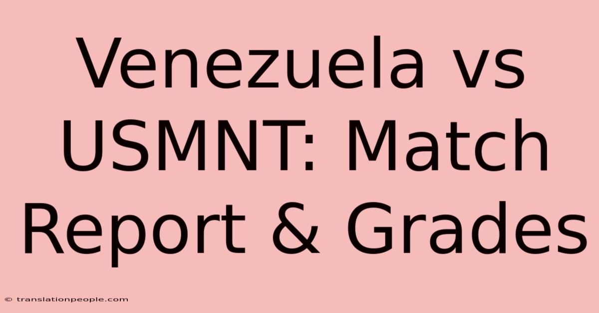 Venezuela Vs USMNT: Match Report & Grades