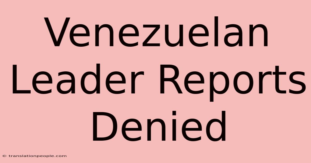 Venezuelan Leader Reports Denied