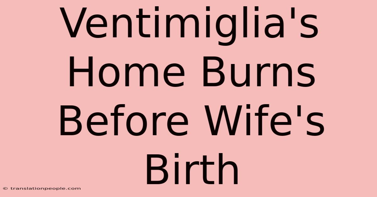 Ventimiglia's Home Burns Before Wife's Birth