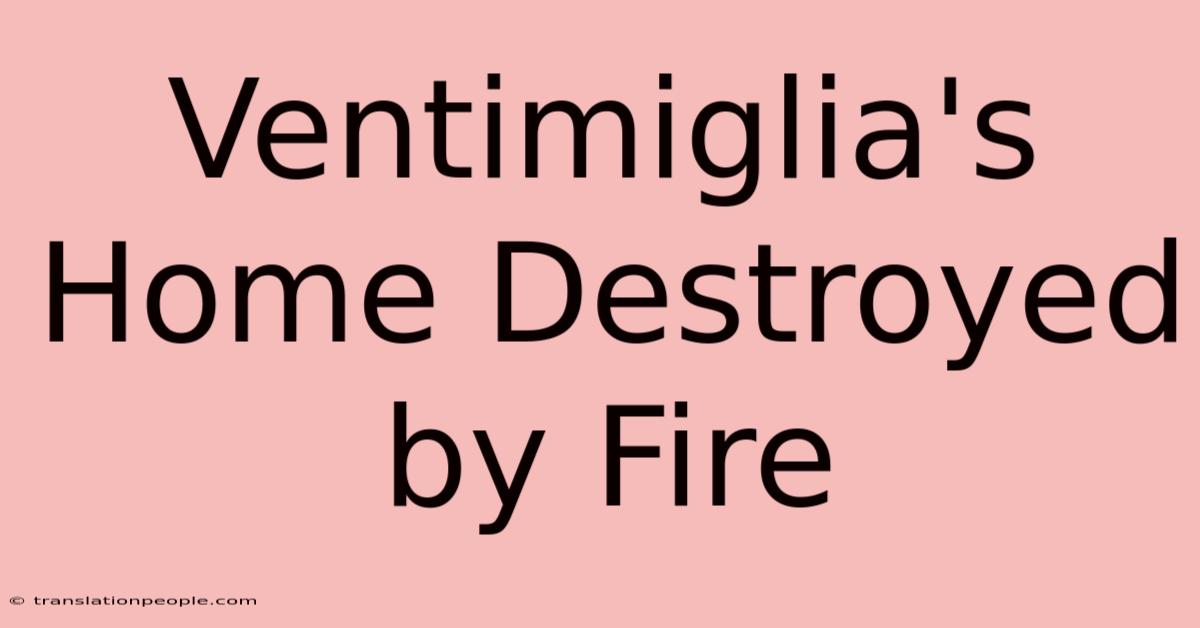 Ventimiglia's Home Destroyed By Fire