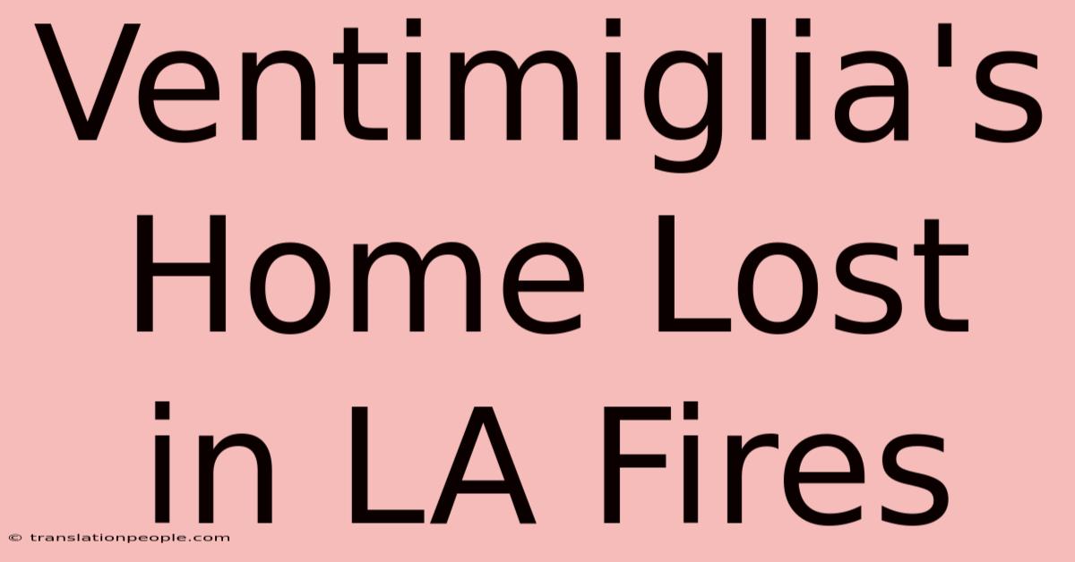 Ventimiglia's Home Lost In LA Fires