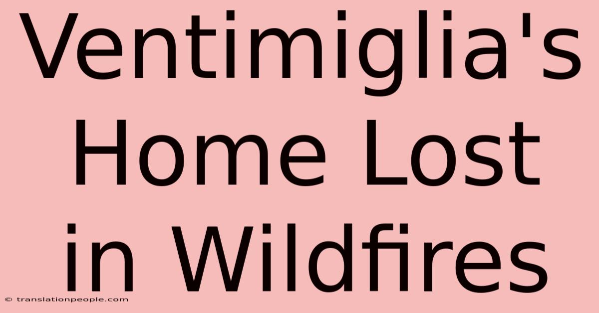 Ventimiglia's Home Lost In Wildfires