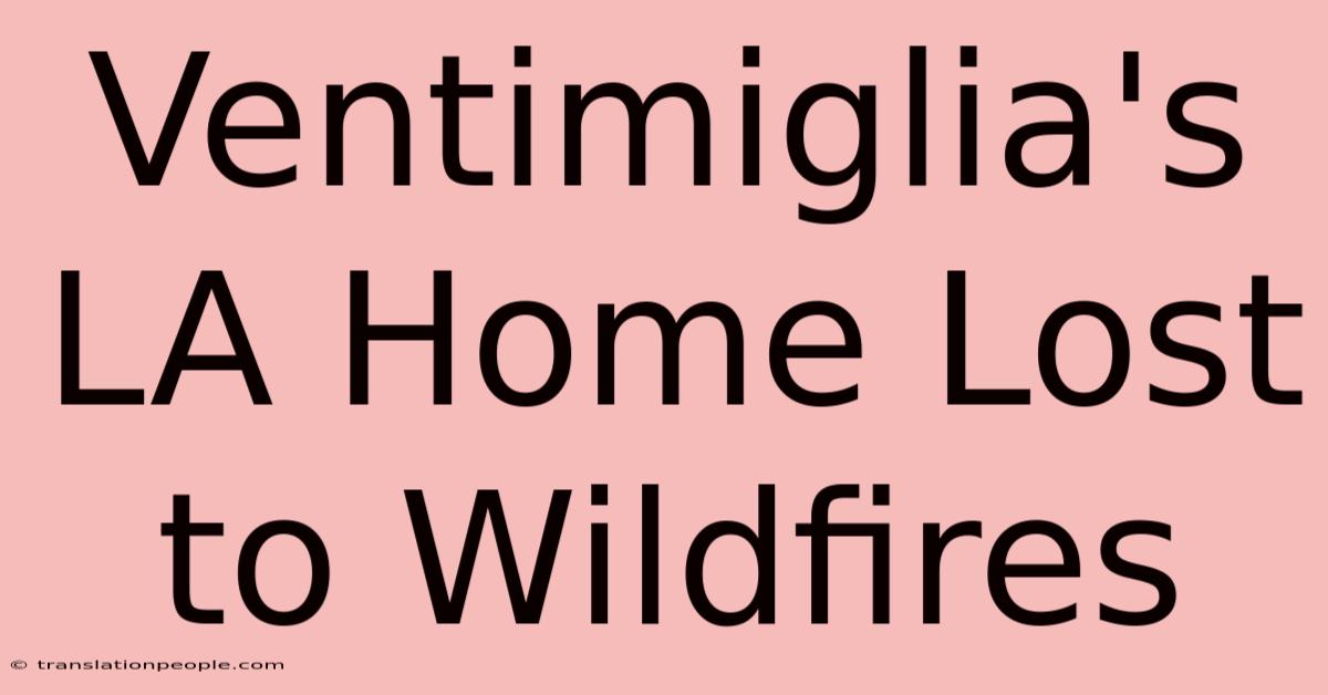 Ventimiglia's LA Home Lost To Wildfires