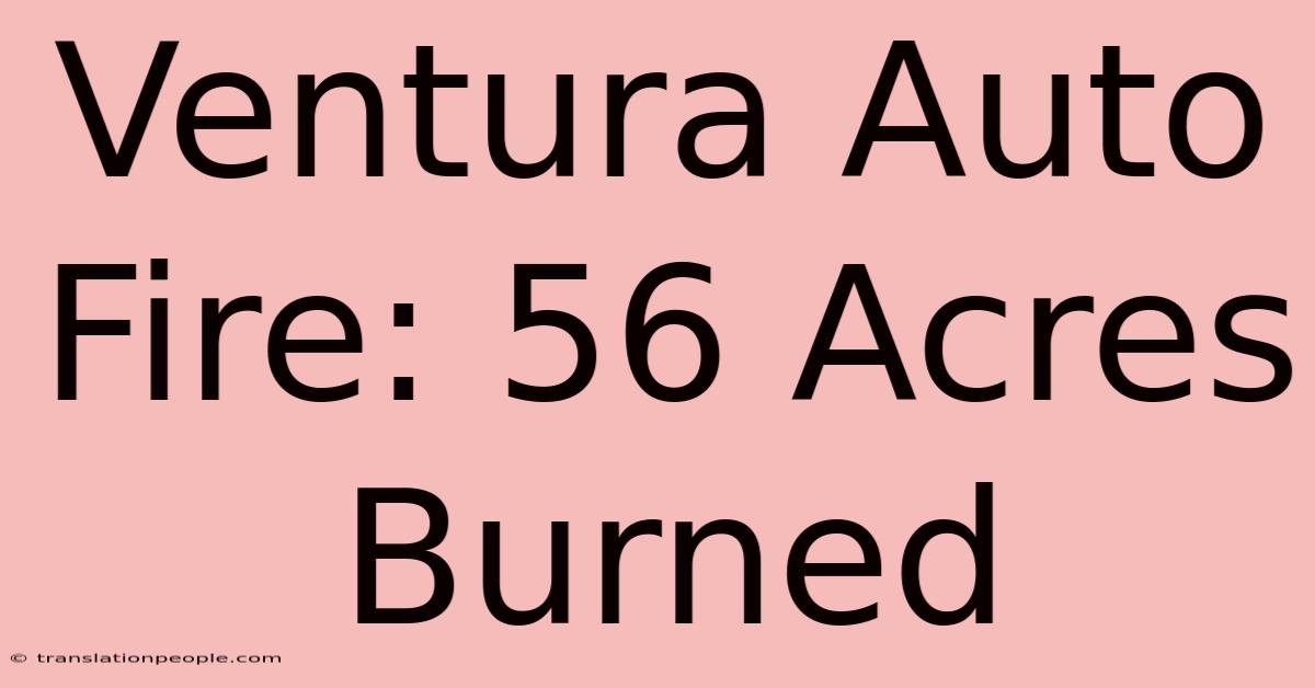 Ventura Auto Fire: 56 Acres Burned