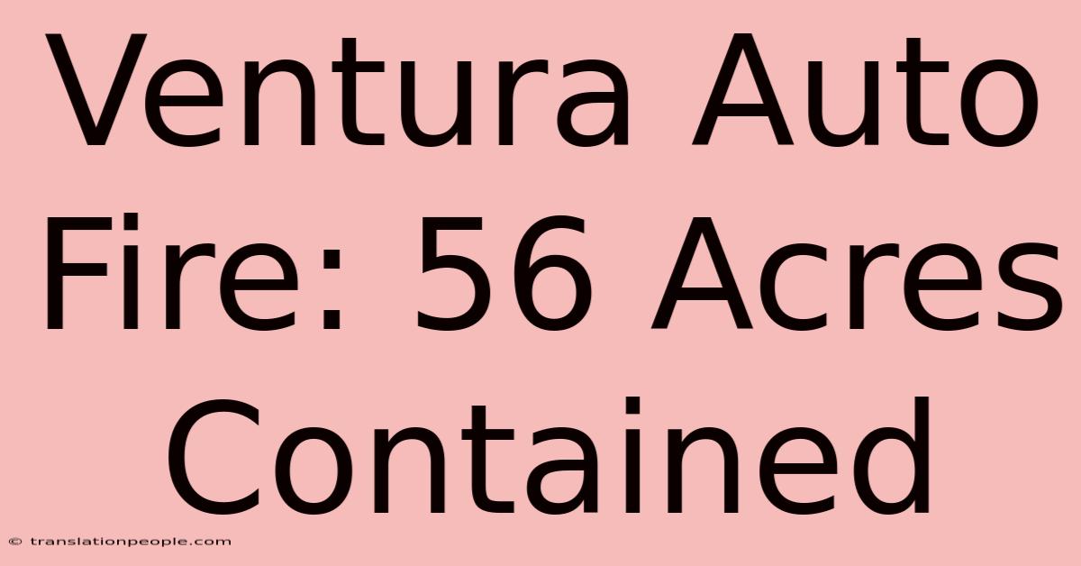 Ventura Auto Fire: 56 Acres Contained