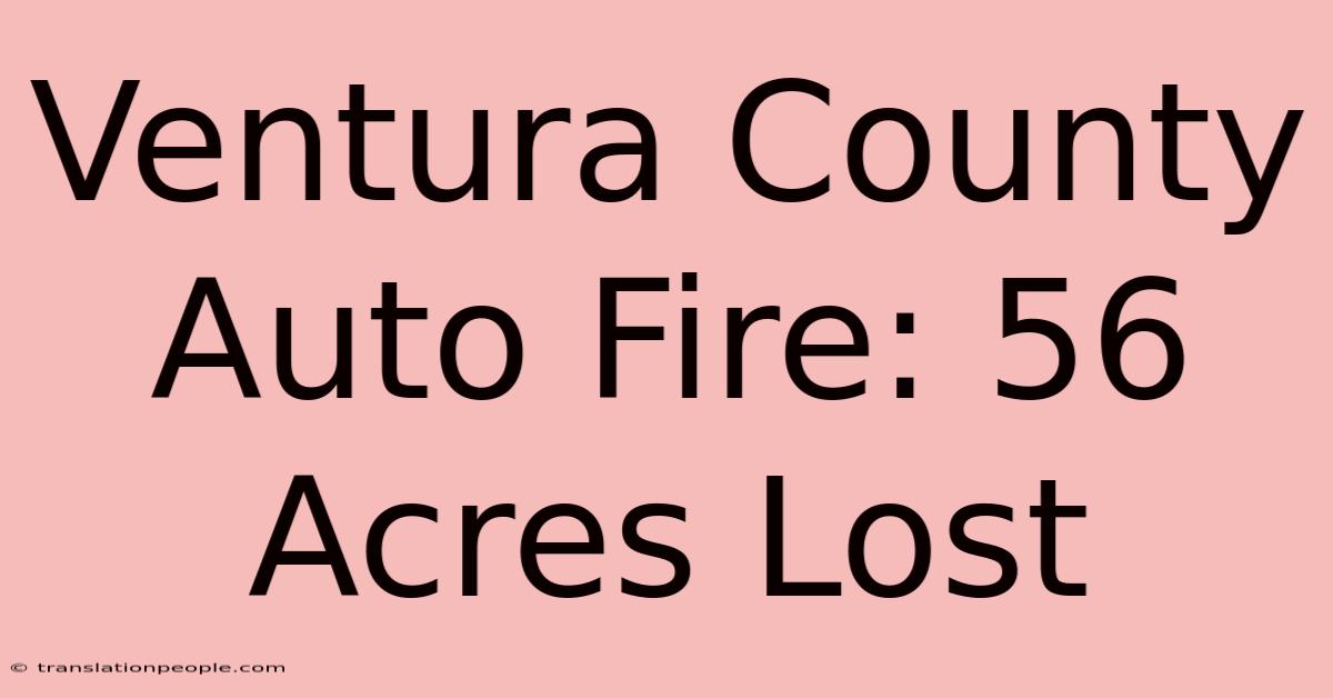 Ventura County Auto Fire: 56 Acres Lost