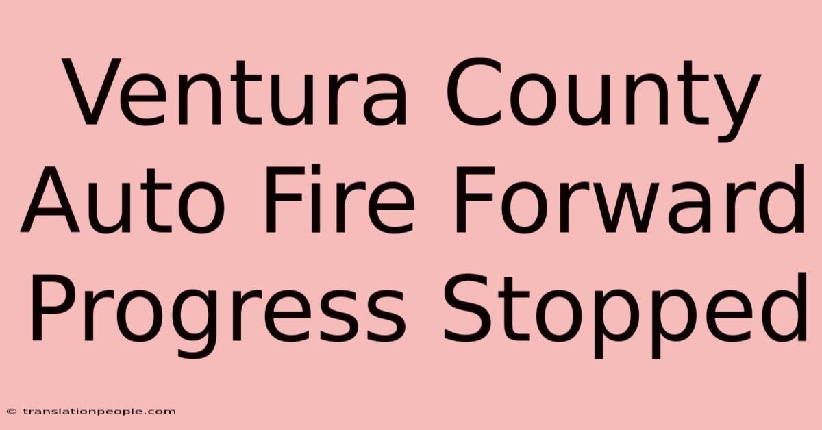 Ventura County Auto Fire Forward Progress Stopped