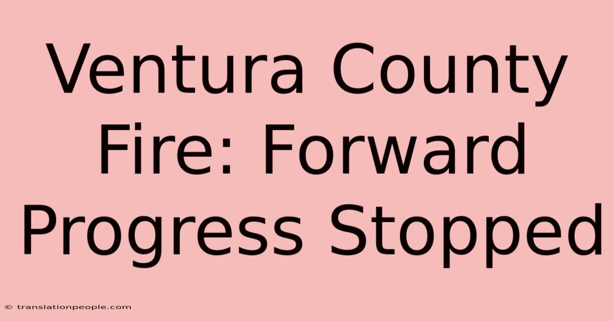 Ventura County Fire: Forward Progress Stopped