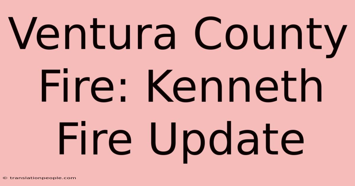 Ventura County Fire: Kenneth Fire Update