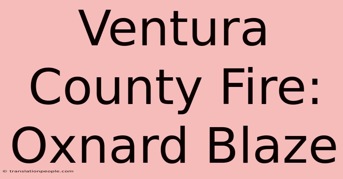 Ventura County Fire: Oxnard Blaze