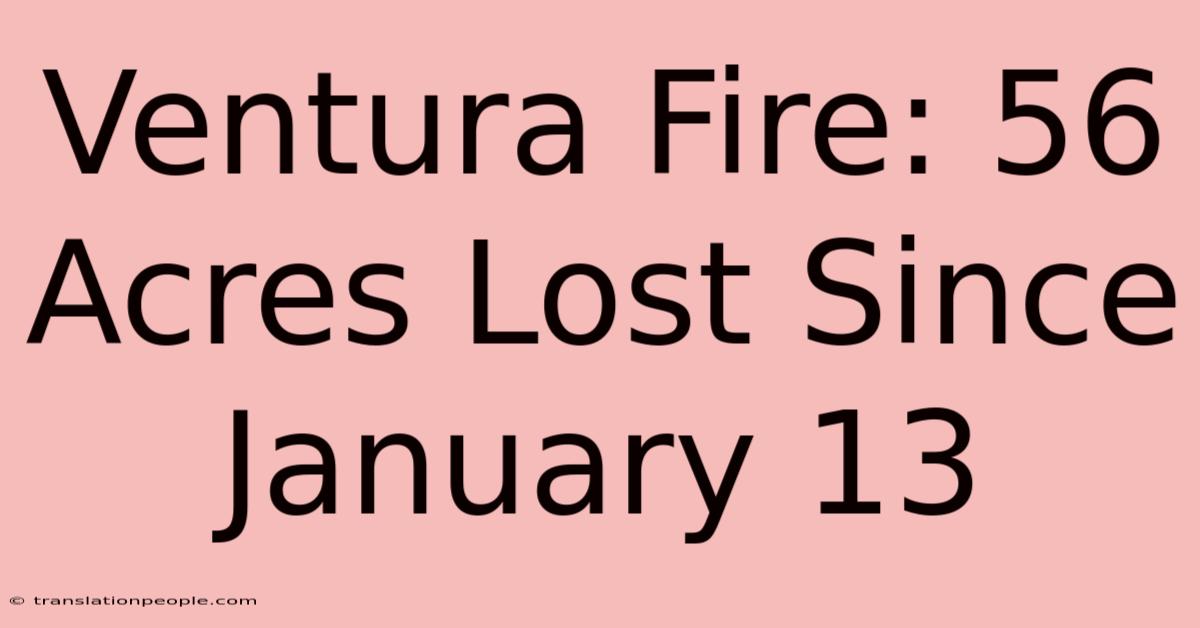 Ventura Fire: 56 Acres Lost Since January 13