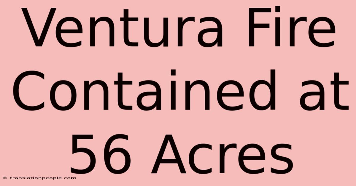 Ventura Fire Contained At 56 Acres