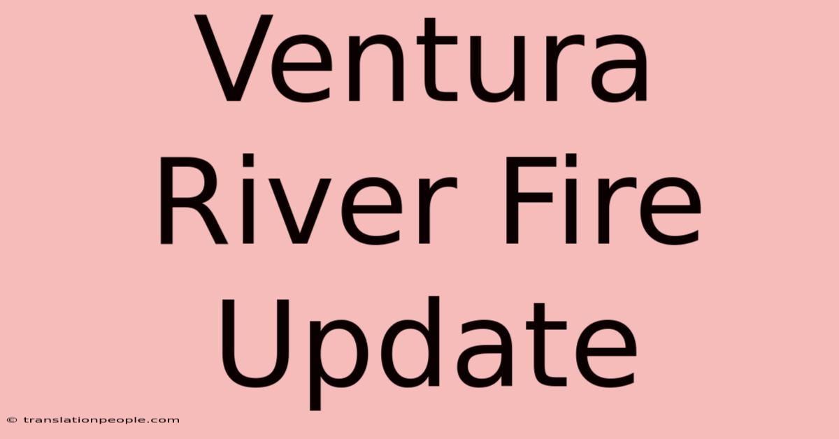 Ventura River Fire Update