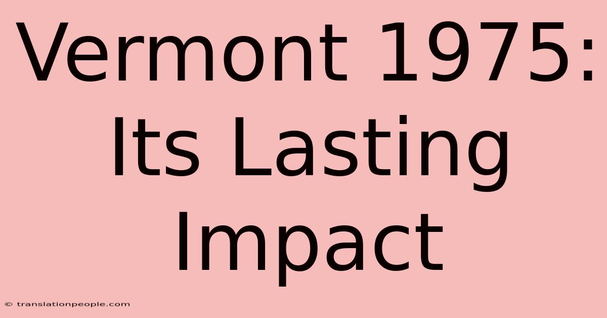 Vermont 1975: Its Lasting Impact