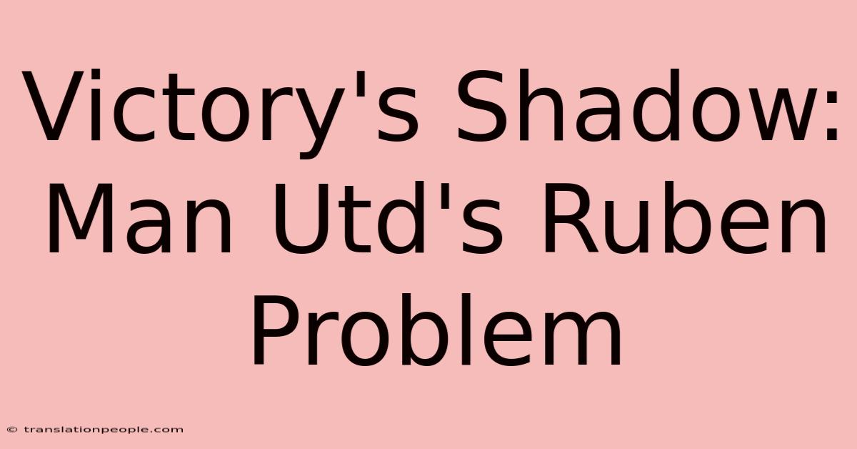 Victory's Shadow: Man Utd's Ruben Problem