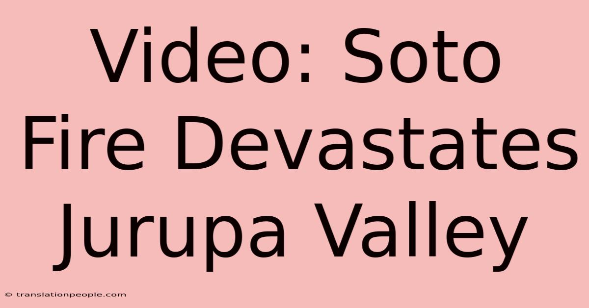 Video: Soto Fire Devastates Jurupa Valley