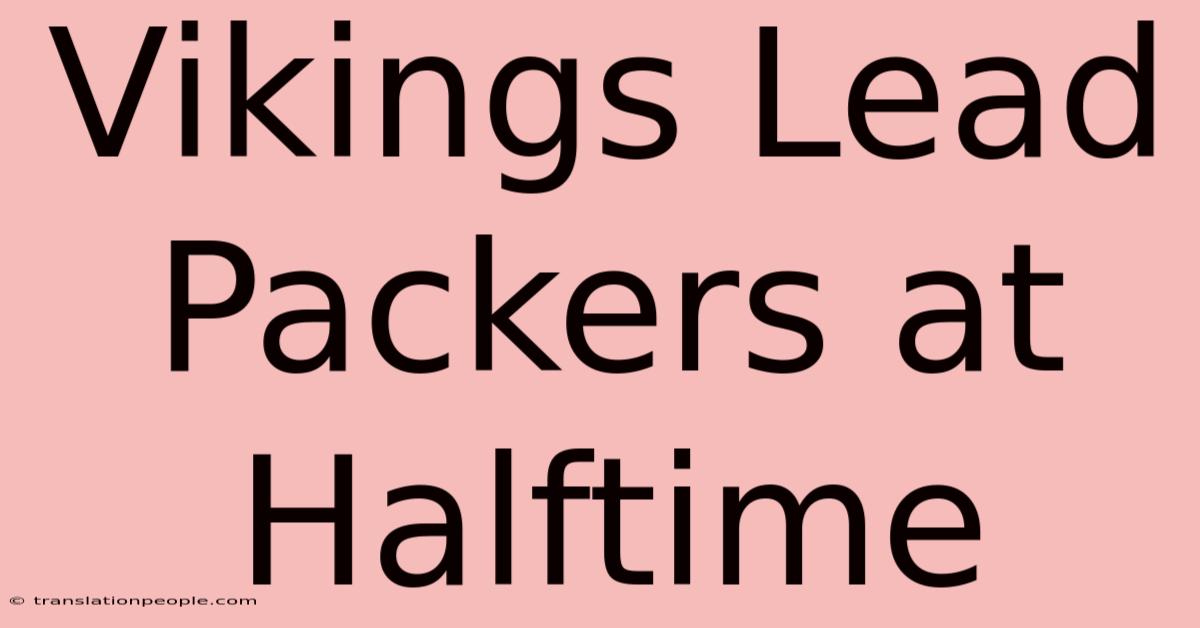 Vikings Lead Packers At Halftime