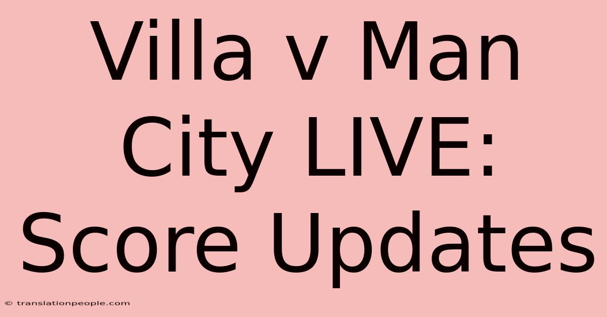 Villa V Man City LIVE: Score Updates