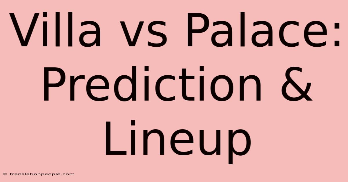 Villa Vs Palace: Prediction & Lineup